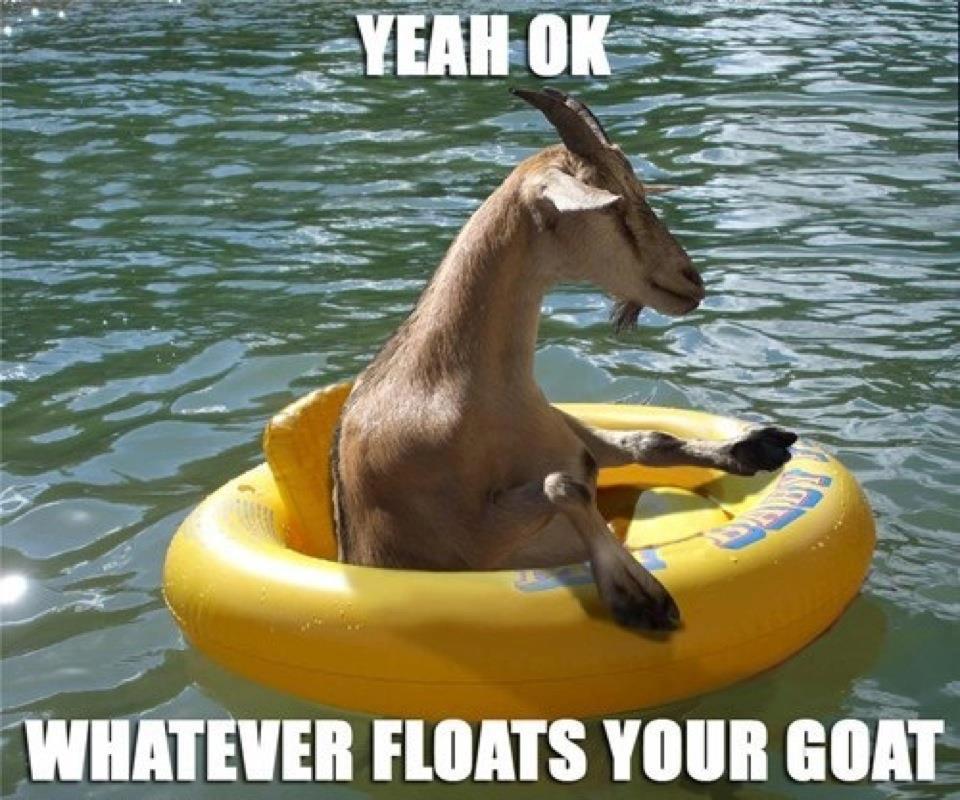 What ever floats your Goat!